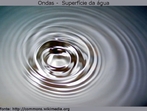 Deslocamento de ondas na superfcie da gua. <br /><br /> Palavras-chave: Ondas, velocidade de onda, frente de onda, comprimento de onda, frequncia.